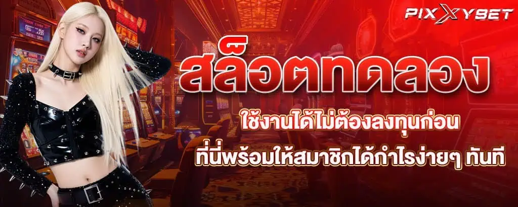 สล็อตทดลอง ใช้งานได้ไม่ต้องลงทุนก่อน ที่นี่พร้อมให้สมาชิกได้กำไรง่ายๆ ทันที